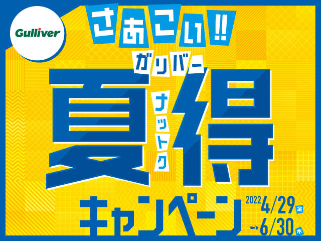 さあ来い！ガリバー夏得（ナットク）キャンペーン6月末まで！！