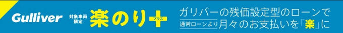 知ってますか？ガリバーの残価型ローン「楽のり＋」