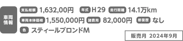 車両情報【支払総額】1,632,000円【年式】H29【走行距離】14.1万km【車両本体価格】1,550,000円【諸費用】82,000円【修復歴】なし【色】スティールブロンドM【販売月】2024年9月
