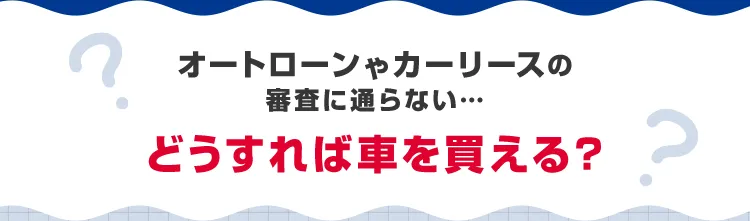 オートローンやカーリースの審査に通らない…どうすれば車を買える？