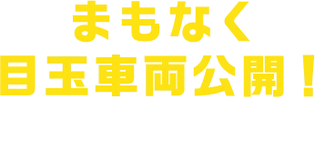 まもなく目玉車両公開！お見逃しくなく！