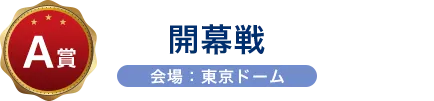 A賞 開幕戦 会場：東京ドーム