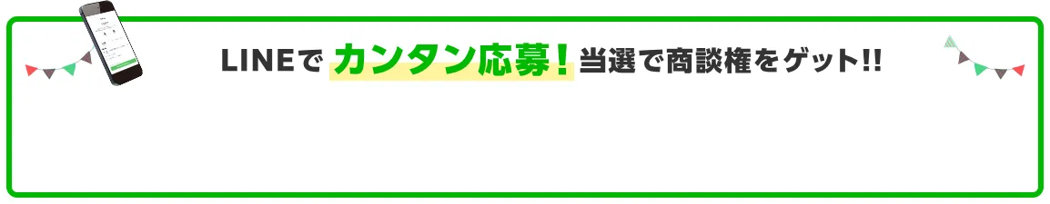 LINEでカンタン応募！当選で商談権をゲット!!