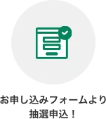 お申し込みフォームより抽選申込！