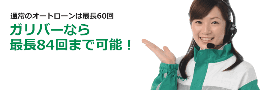 通常のオートローンは最長60回ガリバーなら最長84回まで可能!