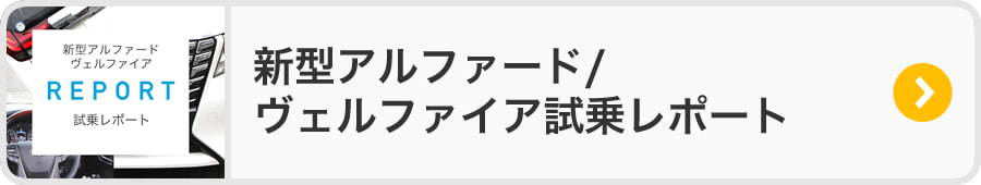 新型アルファード/ヴェルファイア試乗レポート