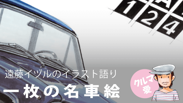 遠藤イヅル「一枚の名車絵」～第22回 フィアット124（FIAT 124）～