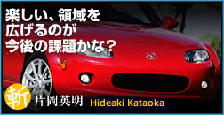 「楽しい、領域を広げるのが今後の課題かな？」片岡英明