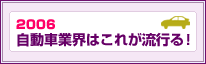 自動車業界はこれが流行る！2006