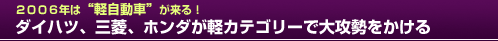 ２００６年は「軽自動車」 が来る！ダイハツ、三菱、ホンダが軽カテゴリーで大攻勢をかける