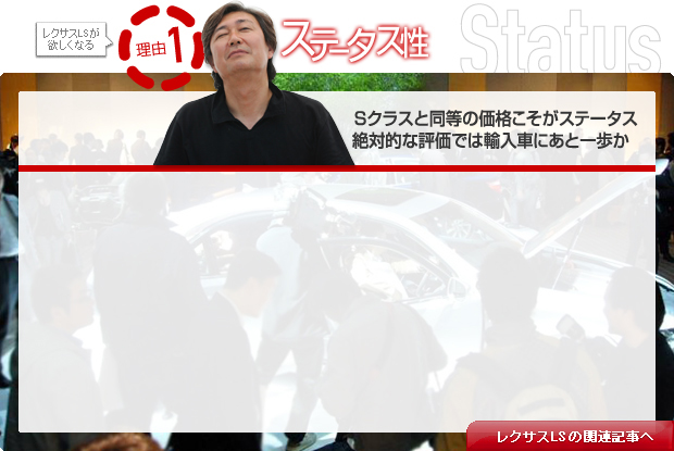 レクサスLSが欲しくなる理由1：ステータス性　Sクラスと同等の価格こそがステータス。絶対的な評価では輸入車にあと一歩か