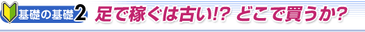 [基礎の基礎2]足で稼ぐは古い!? どこで買うか?